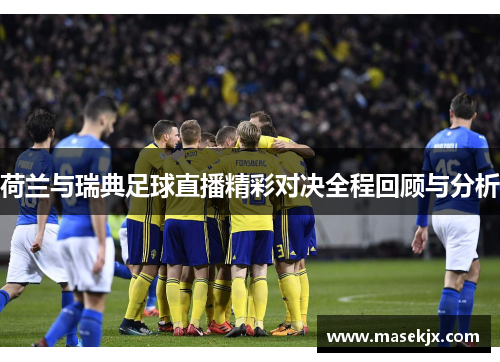 荷兰与瑞典足球直播精彩对决全程回顾与分析